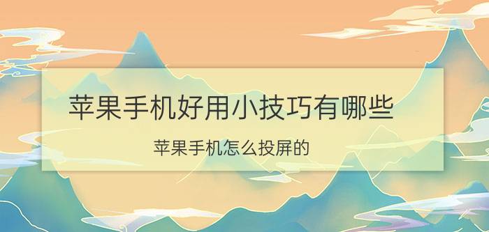 苹果手机好用小技巧有哪些 苹果手机怎么投屏的？